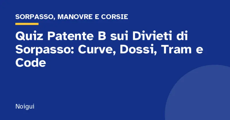 Quiz Patente B sui Divieti di Sorpasso: Curve, Dossi, Tram e Code
