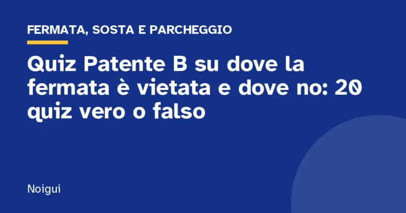 Quiz Patente B su dove la fermata è vietata e dove no: 20 quiz vero o falso