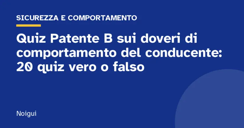 Quiz Patente B sui doveri di comportamento del conducente: 20 quiz vero o falso