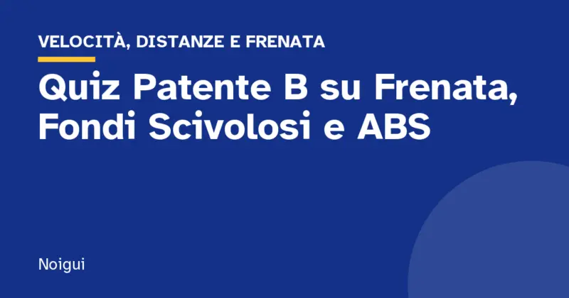 Quiz Patente B su Frenata, Fondi Scivolosi e ABS