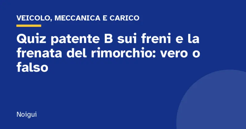Quiz patente B sui freni e la frenata del rimorchio: vero o falso