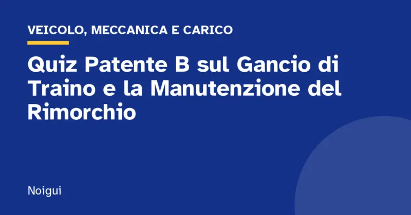 Quiz Patente B sul Gancio di Traino e la Manutenzione del Rimorchio