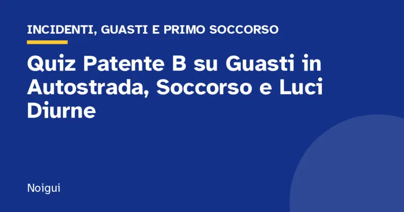Quiz Patente B su Guasti in Autostrada, Soccorso e Luci Diurne