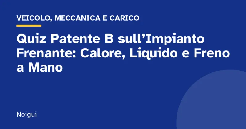 Quiz Patente B sull’Impianto Frenante: Calore, Liquido e Freno a Mano