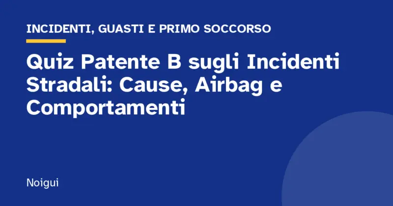 Quiz Patente B sugli Incidenti Stradali: Cause, Airbag e Comportamenti