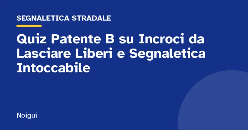 Quiz Patente B su Incroci da Lasciare Liberi e Segnaletica Intoccabile