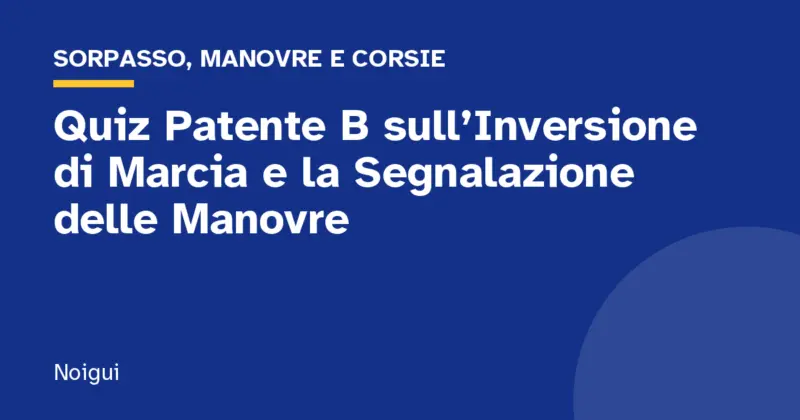 Quiz Patente B sull’Inversione di Marcia e la Segnalazione delle Manovre