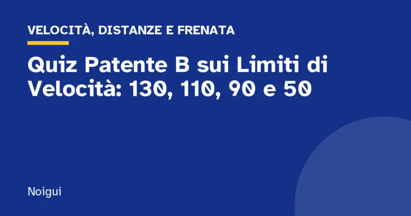 Quiz Patente B sui Limiti di Velocità: 130, 110, 90 e 50