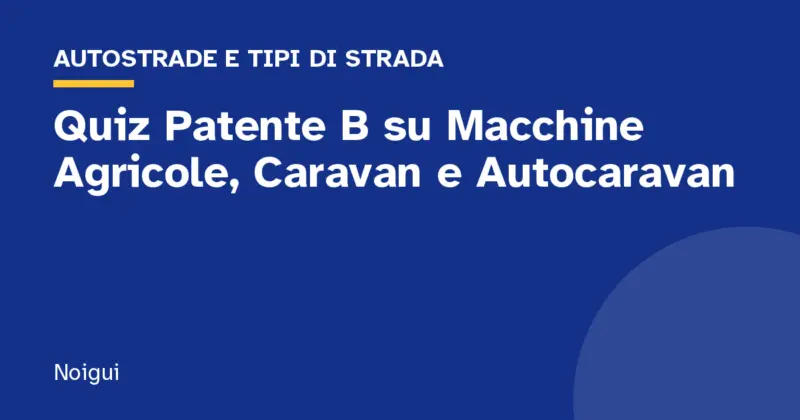 Quiz Patente B su Macchine Agricole, Caravan e Autocaravan