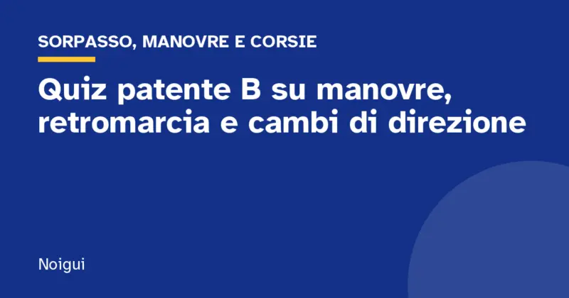 Quiz patente B su manovre, retromarcia e cambi di direzione