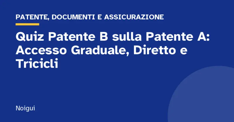 Quiz Patente B sulla Patente A: Accesso Graduale, Diretto e Tricicli