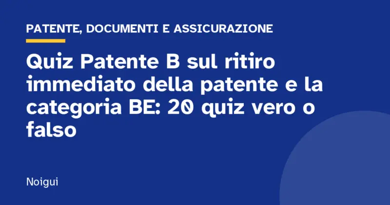 Quiz Patente B sul ritiro immediato della patente e la categoria BE: 20 quiz vero o falso
