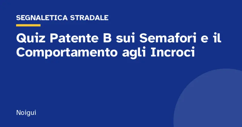 Quiz Patente B sui Semafori e il Comportamento agli Incroci