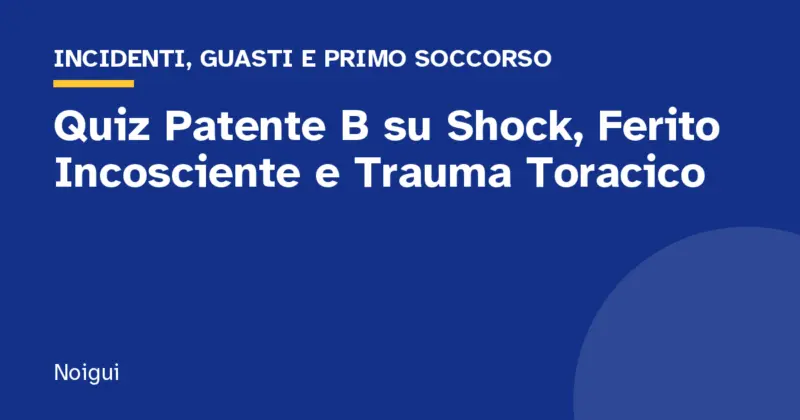 Quiz Patente B su Shock, Ferito Incosciente e Trauma Toracico