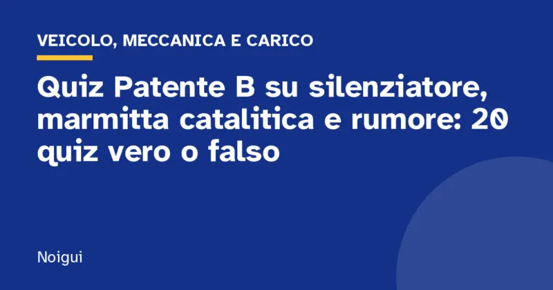 Quiz Patente B su silenziatore, marmitta catalitica e rumore: 20 quiz vero o falso