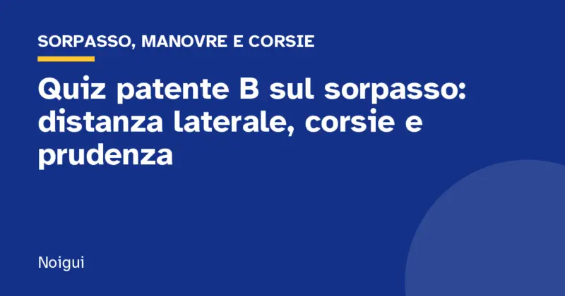 Quiz patente B sul sorpasso: distanza laterale, corsie e prudenza