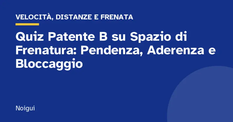 Quiz Patente B su Spazio di Frenatura: Pendenza, Aderenza e Bloccaggio
