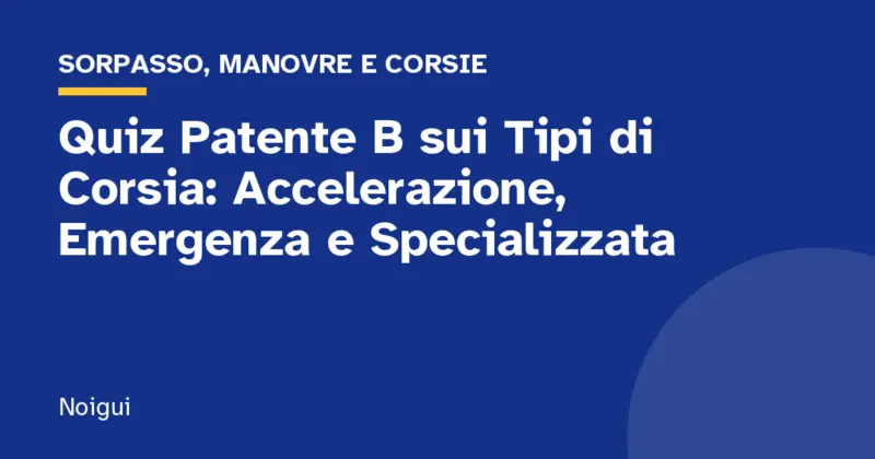 Quiz Patente B sui Tipi di Corsia: Accelerazione, Emergenza e Specializzata