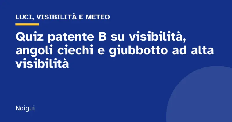 Quiz patente B su visibilità, angoli ciechi e giubbotto ad alta visibilità